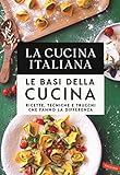 La cucina Italiana. Le basi della cucina. Ricette, tecniche e trucchi che fanno la differenza