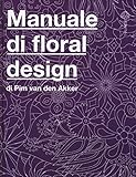 Il manuale di floral design. Ediz. illustrata